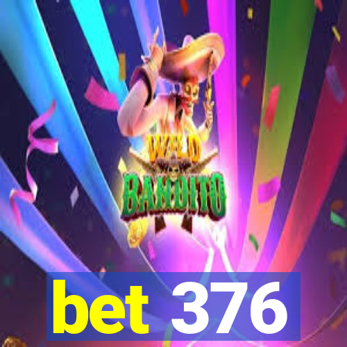 bet 376